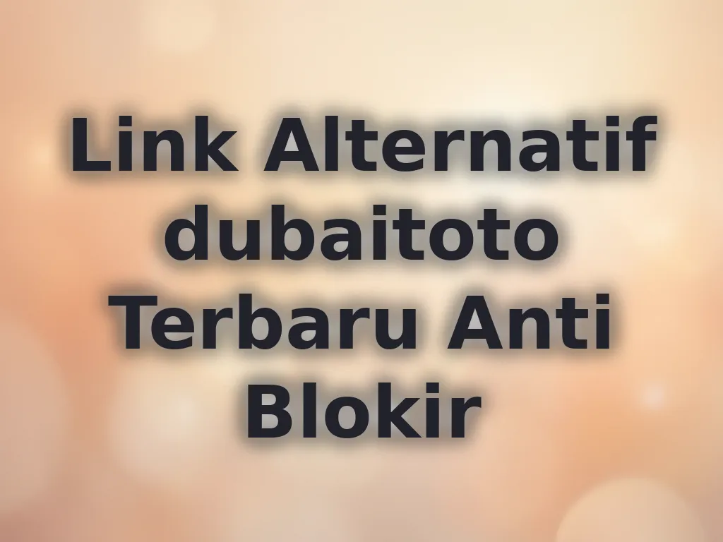 Link Alternatif dubaitoto Terbaru Anti Blokir