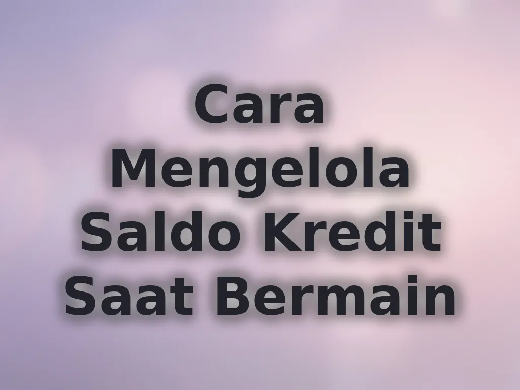 Cara Mengelola Saldo Kredit Saat Bermain